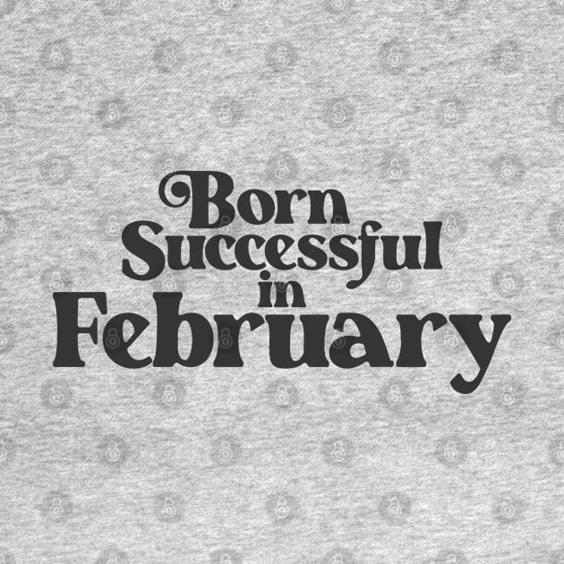 Born Successful in February - Birth Month (2) - Birthday Gift by Vector-Artist